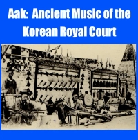 Aak: Ancient Music of the Korean Royal Court