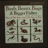 Birds, Beasts, Bugs & Bigger Fishes