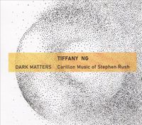 Dark Matters: Carillon Music of Stephen Rush