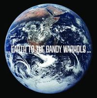 ...Earth to The Dandy Warhols...