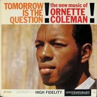 Tomorrow Is the Question: The New Music of Ornette Coleman