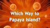 Which Way to Papaya Island?