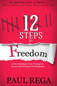 12 Steps to Freedom: A Necessary Career Planning Guide for Prospering in Today's Job Market (Find A Job Series)