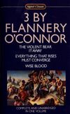 3 by Flannery O'Connor: The Violent Bear It Away / Everything That Rises Must Converge / Wise Blood