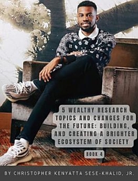 5 Wealthy Research Topics and Changes for the Future: Building and Creating a Brighter Ecosystem of Society | By CKSKJR | Iandroidchris | WHP-LHP | PWSPORTS Inc. | CKSKJRSKFF | AFC | Iandroidchris Inc. Platforms, Radio, and School + More
