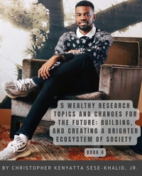 5 Wealthy Research Topics and Changes for the Future: Building and Creating a Brighter Ecosystem of Society | By CKSKJR | Iandroidchris | WHP-LHP | PWSPORTS Inc. | CKSKJRSKFF | AFC | Iandroidchris Inc. Platforms Radio and School + More