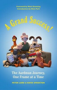 A Grand Success!: The People and Characters Who Created Aardman