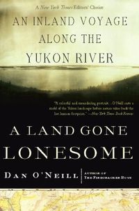 A Land Gone Lonesome: An Inland Voyage Along the Yukon River