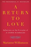 A Return to Love: Reflections on the Principles of "A Course in Miracles"