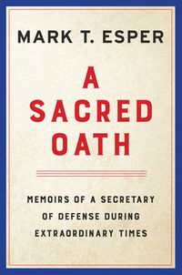 A Sacred Oath: Memoirs of a Secretary of Defense During Extraordinary Times