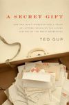 A Secret Gift: How One Man's Kindness & a Trove of Letters Revealed the Hidden History of the Great Depression