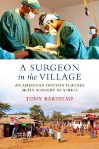 A Surgeon in the Village: An American Doctor Teaches Brain Surgery in Africa