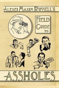 Alexei Maxim Russell's Field Guide to Assholes