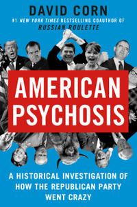 American Psychosis: A Historical Investigation of How the Republican Party Went Crazy