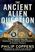 Ancient Alien Question: A New Inquiry Into the Existence, Evidence, and Influence of Ancient Visitors