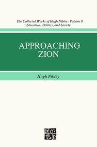 Approaching Zion (The Collected Works of Hugh Nibley, Volume 9)