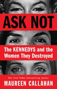 Ask Not: The Kennedys and the Women They Destroyed