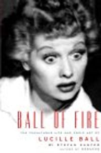 Ball of Fire: The Tumultuous Life and Comic Art of Lucille Ball