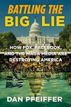 Battling the Big Lie: How Fox, Facebook, and the MAGA Media Are Destroying America