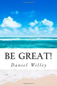 Be Great!: 365 Inspirational Quotes from the World's Most Influential People