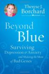 Beyond Blue: Surviving Depression & Anxiety and Making the Most of Bad Genes