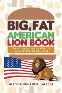 Big, Fat American Lion Book: An Active Guide for How to Live a Better Life Being Fat