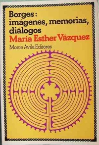 Borges : Imágenes, Memorias, Diálogos