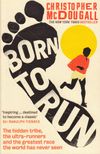 Born to Run: A Hidden Tribe, The Ultra-runners, and the Greatest Race the World Has Never Seen