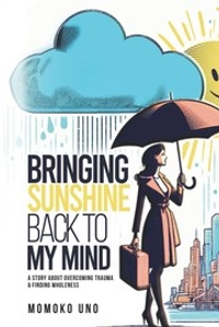 Bringing Sunshine Back to My Mind: A Story About Overcoming Trauma & Finding Wholeness