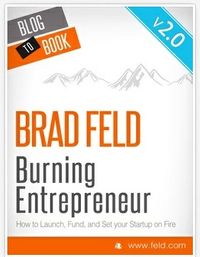Burning Entrepreneur: How to Launch, Fund, and Set Your Startup on Fire