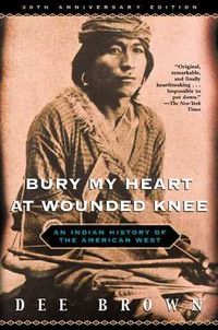 Bury My Heart at Wounded Knee: An Indian History of the American West