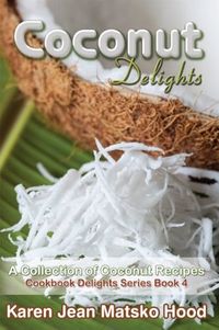 Coconut Delights Cookbook: A Collection of Coconut Recipes (Cookbook Delight Series)