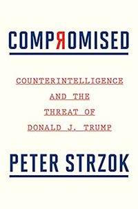 Compromised: Counterintelligence and the Threat of Donald J. Trump