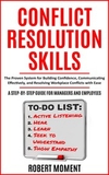 Conflict Resolution Skills: The Proven System for Building Confidence, Communicating Effectively and Resolving Workplace Conflicts with Ease