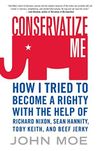 Conservatize Me: How I Tried to Become a Righty with the Help of Richard Nixon, Sean Hannity, Toby Keith, and Beef Jerky