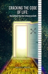 Cracking the Code of Life: How to Unlock Your Door to Heaven on Earth
