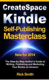 Createspace and Kindle Self-Publishing Masterclass - Second Edition: The Step-by-Step Author's Guide to Writing, Publishing and Marketing Your Books on Amazon