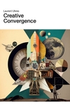 Creative Convergence: How Art, Science, Engineering, and Design Inspire and Transform Each Other