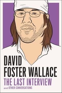 David Foster Wallace: The Last Interview and Other Conversations