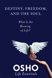 Destiny, Freedom, and the Soul: What Is the Meaning of Life?