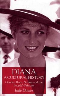 Diana, A Cultural History: Gender, Race, Nation and the People's Princess