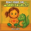 Don't Feed the Worrysaurus