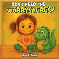 Don't Feed the Worrysaurus