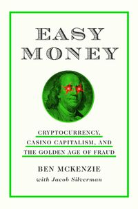 Easy Money: Cryptocurrency, Casino Capitalism, and the Golden Age of Fraud