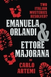 Emanuela Orlandi and Ettore Majorana: Two Italian Mysteries Resolved?