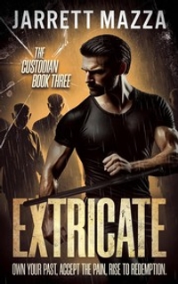 Extricate: The Custodian Trilogy, Book Three By Jarrett Mazza