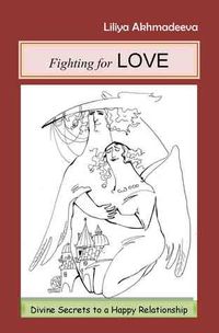 Fighting for Love: Divine Secrets to a Happy Relationship