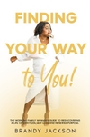 Finding Your Way To You! The Working Family Woman's Guide to Rediscovering a Life of Gratitude, Self-Love and Renewed Purpose