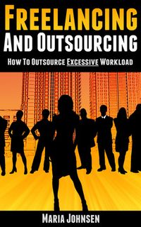 Freelancing And Outsourcing-How to Outsource Excessive Workload