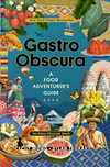 Gastro Obscura: A Food Adventurer’s Guide